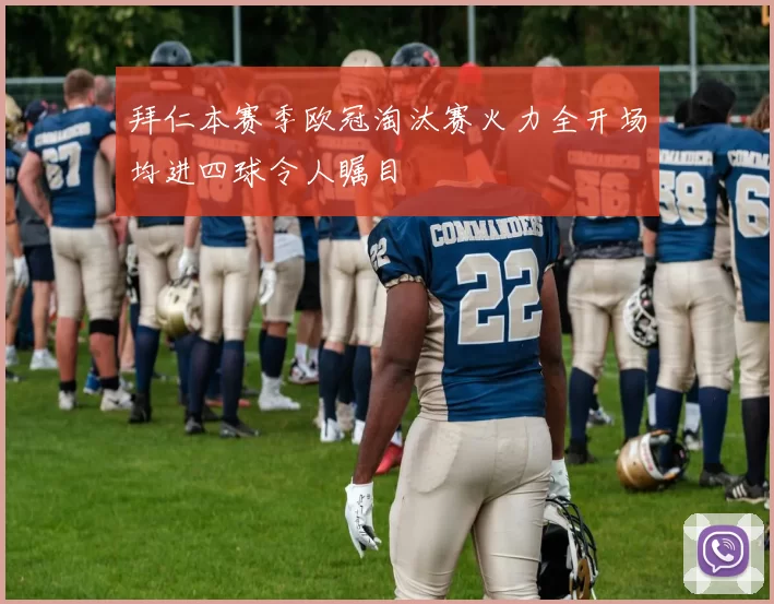 拜仁本赛季欧冠淘汰赛火力全开场均进四球令人瞩目