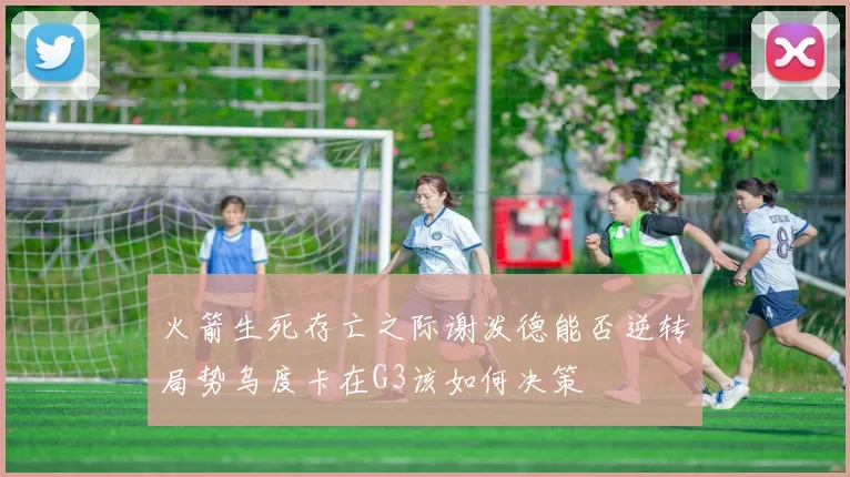 火箭生死存亡之际谢泼德能否逆转局势乌度卡在G3该如何决策